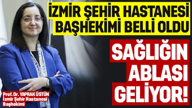 Prof. Dr. Yaprak Üstün, İzmir Şehir Hastanesi Başhekimi oldu!