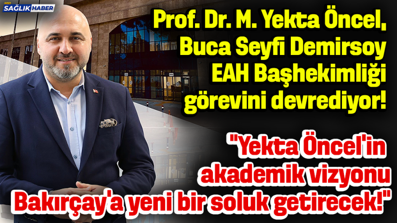 Prof. Dr. M. Yekta Öncel, Buca Seyfi Demirsoy EAH başhekimliği görevini devrediyor!