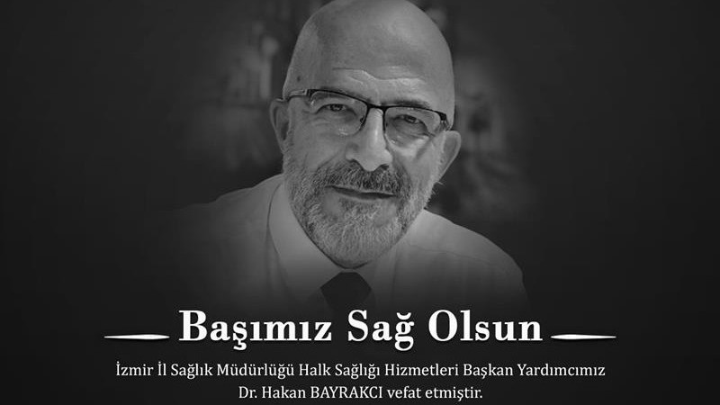 İzmir İl Sağlık Müdürlüğü Halk Sağlığı Hizmetleri Başkan Yardımcısı Dr. Hakan Bayrakcı hayatını kaybetti