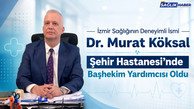 İzmir sağlığının deneyimli ismi  Dr. Murat Köksal, Şehir Hastanesi’nde Başhekim Yardımcısı oldu