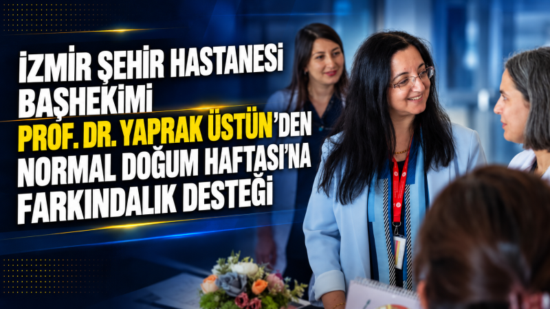 Başhekim Prof. Dr. Yaprak Üstün’den Normal Doğum Haftası’na farkındalık desteği
