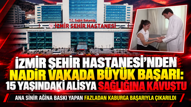 İzmir Şehir Hastanesi’nden nadir vakada büyük başarı: 15 yaşındaki Alisya sağlığına kavuştu
