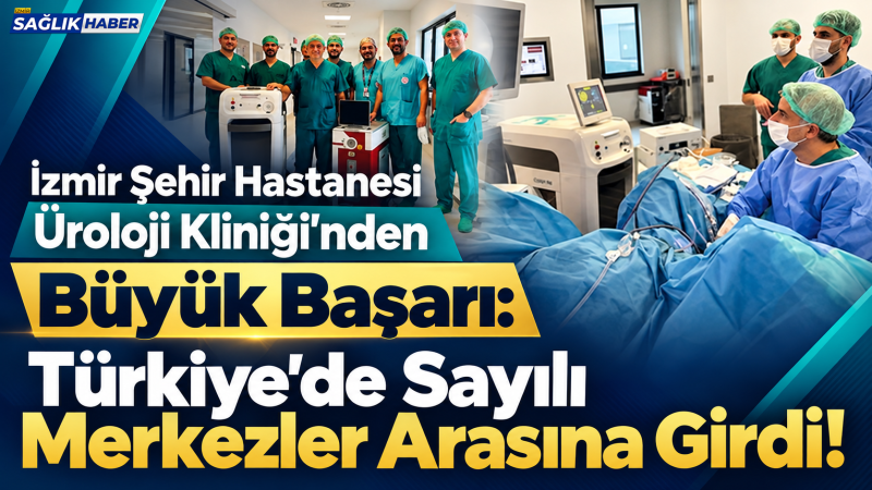 İzmir Şehir Hastanesi Üroloji Kliniği'nden büyük başarı!